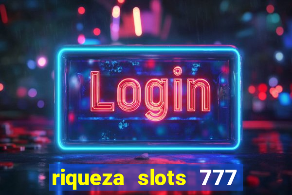 riqueza slots 777 paga mesmo